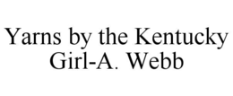 YARNS BY THE KENTUCKY GIRL-A. WEBB trademark