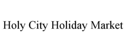 HOLY CITY HOLIDAY MARKET trademark
