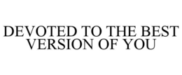 DEVOTED TO THE BEST VERSION OF YOU trademark