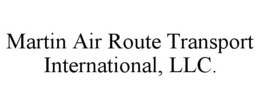 MARTIN AIR ROUTE TRANSPORT INTERNATIONAL, LLC. trademark