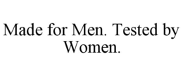 MADE FOR MEN. TESTED BY WOMEN. trademark