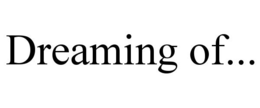 DREAMING OF... trademark