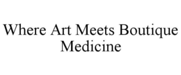 WHERE ART MEETS BOUTIQUE MEDICINE trademark