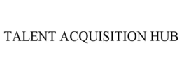 TALENT ACQUISITION HUB trademark