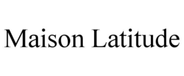 MAISON LATITUDE trademark