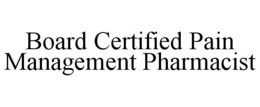 BOARD CERTIFIED PAIN MANAGEMENT PHARMACIST trademark