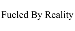 FUELED BY REALITY trademark