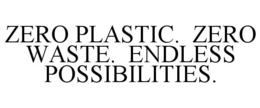 ZERO PLASTIC.  ZERO WASTE.  ENDLESS POSSIBILITIES. trademark