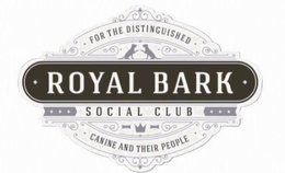 ROYAL BARK SOCIAL CLUB FOR THE DISTINGUISHED CANINE AND THEIR PEOPLE trademark