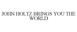 JOHN HOLTZ BRINGS YOU THE WORLD trademark
