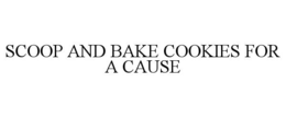 SCOOP AND BAKE COOKIES FOR A CAUSE trademark