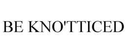 BE KNO'TTICED trademark
