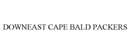 DOWNEAST CAPE BALD PACKERS trademark