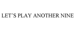 LET’S PLAY ANOTHER NINE trademark