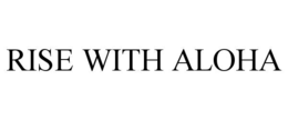 RISE WITH ALOHA trademark