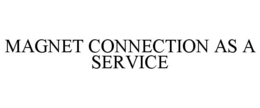 MAGNET CONNECTION AS A SERVICE trademark