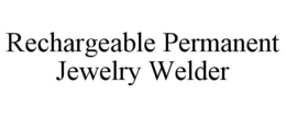 RECHARGEABLE PERMANENT JEWELRY WELDER trademark