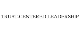 TRUST-CENTERED LEADERSHIP trademark