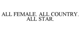 ALL FEMALE. ALL COUNTRY. ALL STAR. trademark