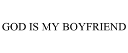 GOD IS MY BOYFRIEND trademark