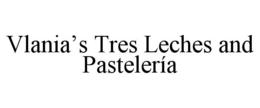 VLANIA’S TRES LECHES AND PASTELERÍA trademark
