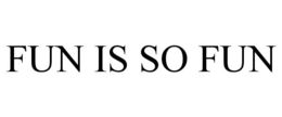 FUN IS SO FUN trademark