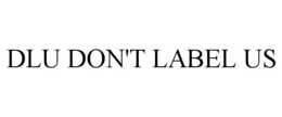 DLU DON'T LABEL US trademark