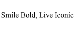 SMILE BOLD, LIVE ICONIC trademark