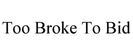 TOO BROKE TO BID trademark