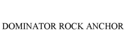DOMINATOR ROCK ANCHOR trademark