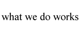 WHAT WE DO WORKS trademark