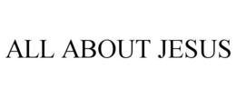 ALL ABOUT JESUS trademark
