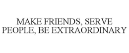 MAKE FRIENDS, SERVE PEOPLE, BE EXTRAORDINARY trademark