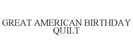 GREAT AMERICAN BIRTHDAY QUILT trademark