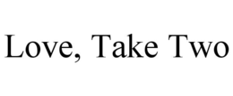LOVE, TAKE TWO trademark