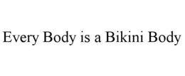 EVERY BODY IS A BIKINI BODY trademark