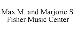 MAX M. AND MARJORIE S. FISHER MUSIC CENTER trademark