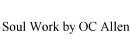 SOUL WORK BY OC ALLEN trademark