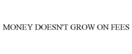MONEY DOESN'T GROW ON FEES trademark