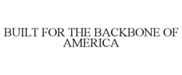 BUILT FOR THE BACKBONE OF AMERICA trademark