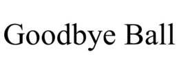 GOODBYE BALL trademark