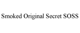 SMOKED ORIGINAL SECRET SOSS trademark