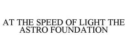 AT THE SPEED OF LIGHT THE ASTRO FOUNDATION trademark
