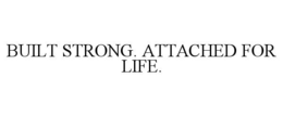 BUILT STRONG. ATTACHED FOR LIFE. trademark