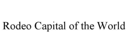 RODEO CAPITAL OF THE WORLD trademark