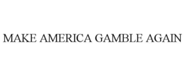 MAKE AMERICA GAMBLE AGAIN trademark