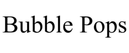 BUBBLE POPS trademark