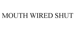 MOUTH WIRED SHUT trademark
