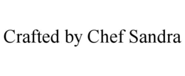 CRAFTED BY CHEF SANDRA trademark