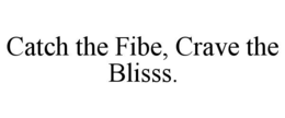 CATCH THE FIBE, CRAVE THE BLISSS. trademark
